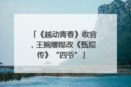 《越动青春》收官，王婉娜爆改《甄嬛传》“四爷”