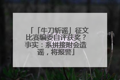 「牛刀斩谣」征文比赛编委自评获奖？事实：系拼接附会造谣，将报警