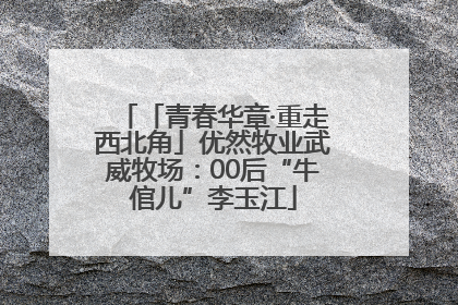 「青春华章·重走西北角」优然牧业武威牧场：00后“牛倌儿”李玉江