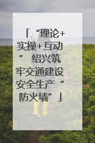 “理论+实操+互动” 绍兴筑牢交通建设安全生产“防火墙”