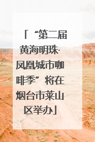“第二届黄海明珠·凤凰城市咖啡季”将在烟台市莱山区举办