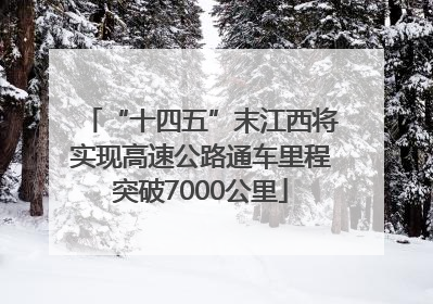 “十四五”末江西将实现高速公路通车里程突破7000公里