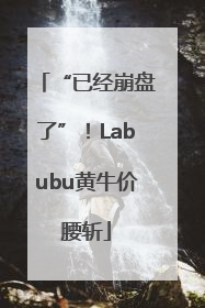 “已经崩盘了”！Labubu黄牛价腰斩