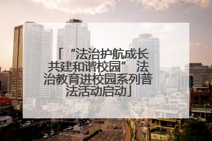 “法治护航成长 共建和谐校园” 法治教育进校园系列普法活动启动