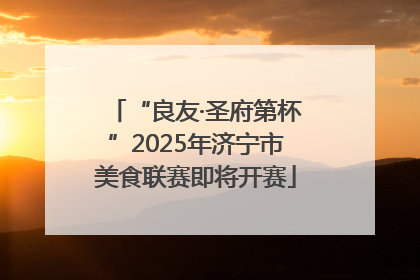 “良友·圣府第杯”2025年济宁市美食联赛即将开赛
