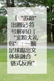 “苏超”出圈记·符号解码㉛｜“宠粉大礼包”：一颗足球踢出文体旅融合“链式反应”