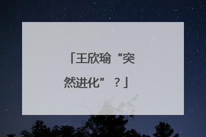 王欣瑜“突然进化”？