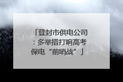 登封市供电公司：多举措打响高考保电“前哨战”