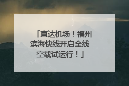 直达机场！福州滨海快线开启全线空载试运行！