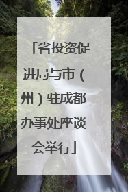 省投资促进局与市（州）驻成都办事处座谈会举行