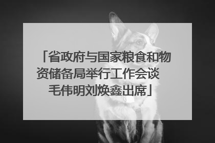 省政府与国家粮食和物资储备局举行工作会谈 毛伟明刘焕鑫出席