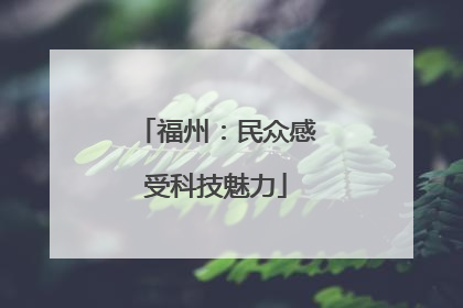 福州：民众感受科技魅力