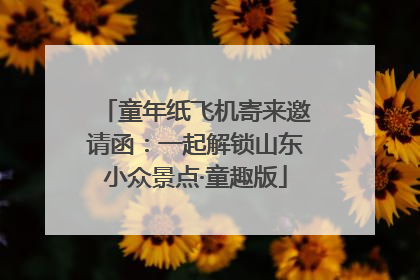 童年纸飞机寄来邀请函：一起解锁山东小众景点·童趣版