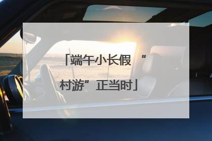 端午小长假 “村游”正当时