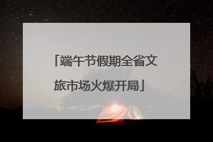 端午节假期全省文旅市场火爆开局