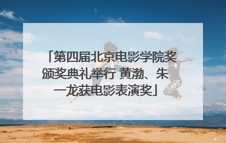 第四届北京电影学院奖颁奖典礼举行 黄渤、朱一龙获电影表演奖