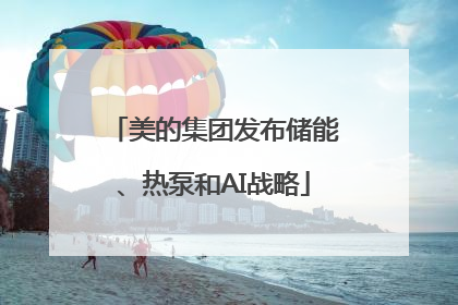 美的集团发布储能、热泵和AI战略