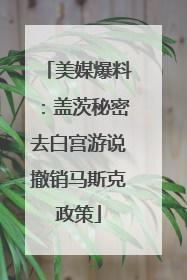 美媒爆料：盖茨秘密去白宫游说撤销马斯克政策