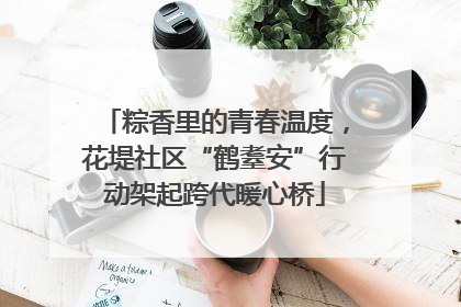 粽香里的青春温度，花堤社区“鹤耋安”行动架起跨代暖心桥
