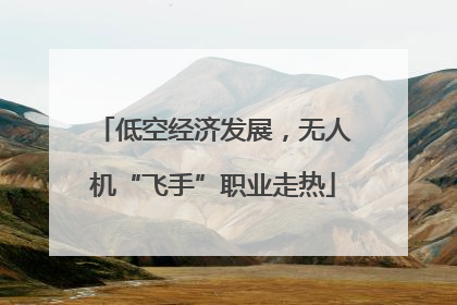 低空经济发展，无人机“飞手”职业走热
