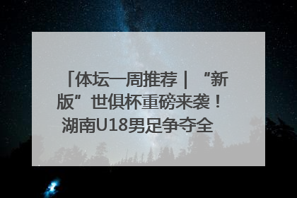 体坛一周推荐｜“新版”世俱杯重磅来袭！湖南U18男足争夺全运资格！郑钦文“草地”很忙……