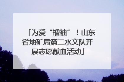 为爱“撸袖”！山东省地矿局第二水文队开展志愿献血活动