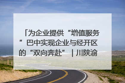 为企业提供“增值服务”巴中实现企业与经开区的“双向奔赴”｜川陕渝网络名人巴中行