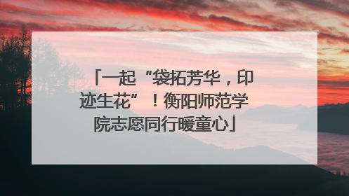 一起“袋拓芳华，印迹生花”！衡阳师范学院志愿同行暖童心