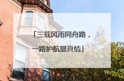 三载风雨同舟路，一路护航显真情
