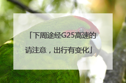 下周途经G25高速的请注意，出行有变化