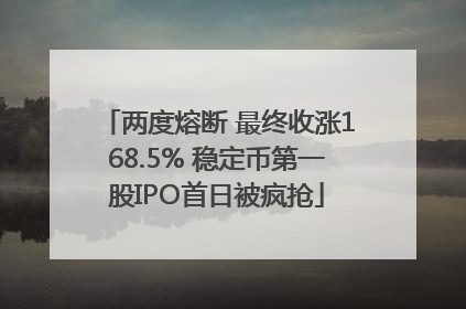 两度熔断 最终收涨168.5% 稳定币第一股IPO首日被疯抢