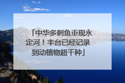 中华多刺鱼重现永定河！丰台已经记录到动植物超千种