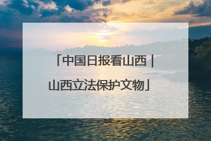 中国日报看山西｜山西立法保护文物