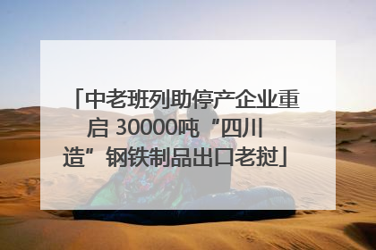 中老班列助停产企业重启 30000吨“四川造”钢铁制品出口老挝