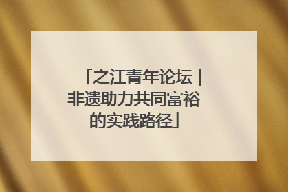 之江青年论坛｜非遗助力共同富裕的实践路径