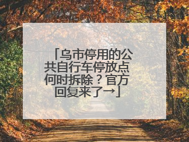 乌市停用的公共自行车停放点何时拆除？官方回复来了→