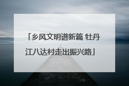 乡风文明谱新篇 牡丹江八达村走出振兴路