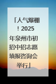 人气爆棚！2025年泉州市初招中招志愿填报咨询会举行