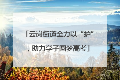 云岗街道全力以“护”，助力学子圆梦高考