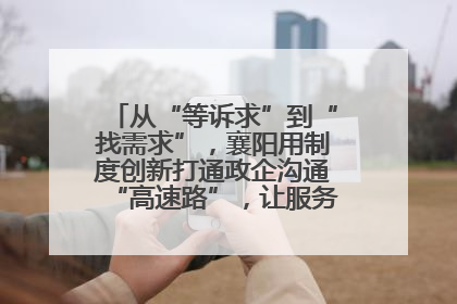 从“等诉求”到“找需求”，襄阳用制度创新打通政企沟通“高速路”，让服务“一键直达”