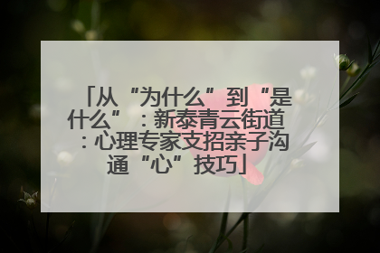 从“为什么”到“是什么”：新泰青云街道：心理专家支招亲子沟通“心”技巧