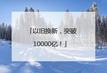 以旧换新，突破10000亿！