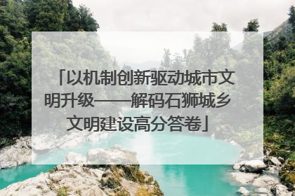 以机制创新驱动城市文明升级——解码石狮城乡文明建设高分答卷