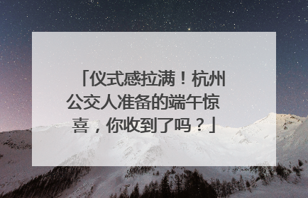 仪式感拉满！杭州公交人准备的端午惊喜，你收到了吗？