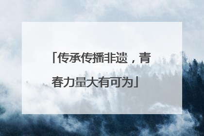 传承传播非遗，青春力量大有可为