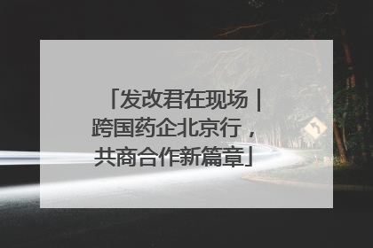 发改君在现场｜跨国药企北京行，共商合作新篇章