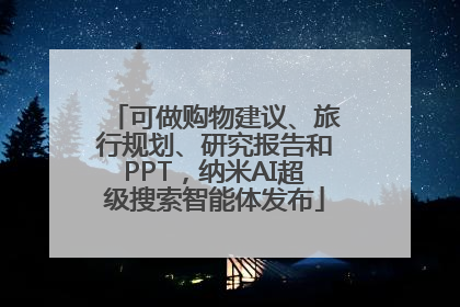 可做购物建议、旅行规划、研究报告和PPT，纳米AI超级搜索智能体发布