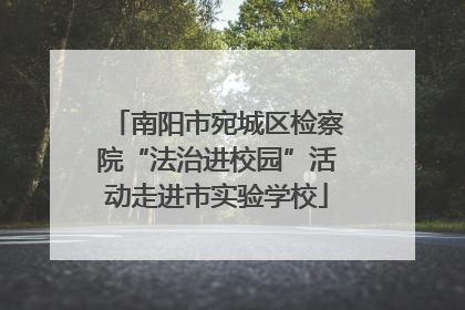 南阳市宛城区检察院“法治进校园”活动走进市实验学校