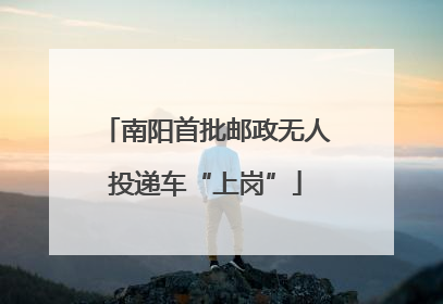 南阳首批邮政无人投递车“上岗”