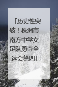 历史性突破！株洲市南方中学女足队勇夺全运会第四